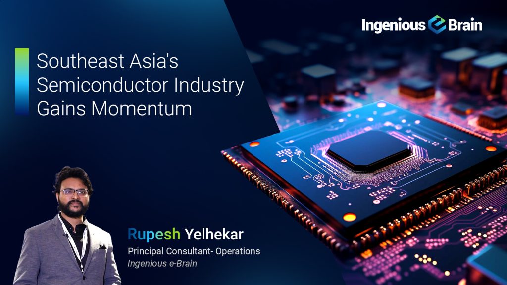 Is Southeast Asia’s Emergence in the Semiconductor & Electronics Industry Reshaping Global Dynamics?